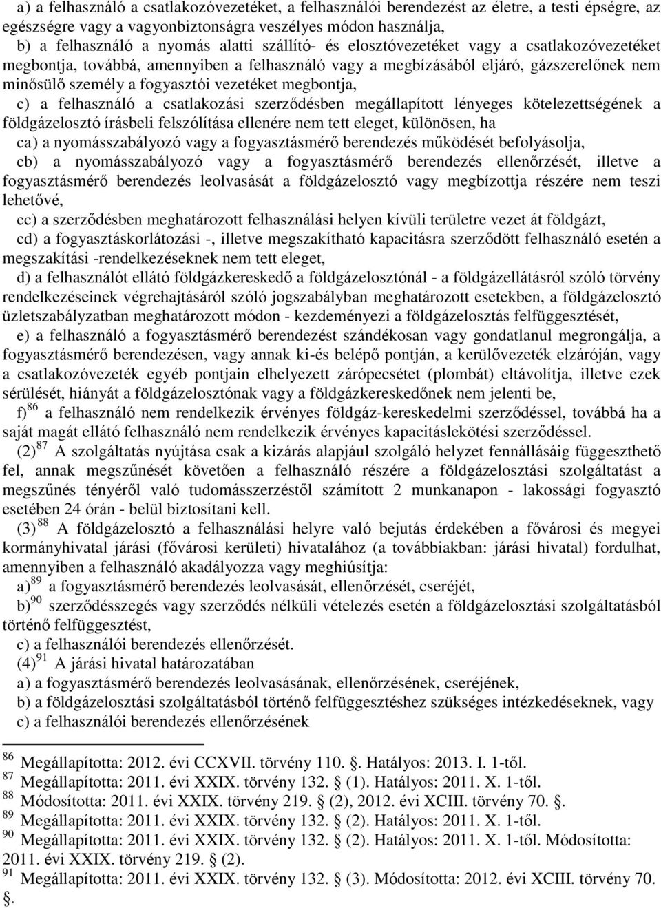 c) a felhasználó a csatlakozási szerződésben megállapított lényeges kötelezettségének a földgázelosztó írásbeli felszólítása ellenére nem tett eleget, különösen, ha ca) a nyomásszabályozó vagy a