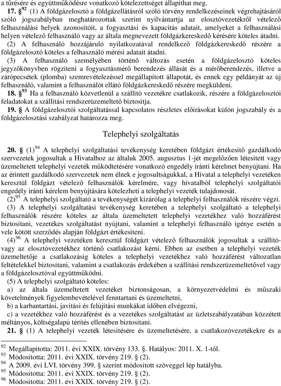 azonosítóit, a fogyasztási és kapacitás adatait, amelyeket a felhasználási helyen vételező felhasználó vagy az általa megnevezett földgázkereskedő kérésére köteles átadni.
