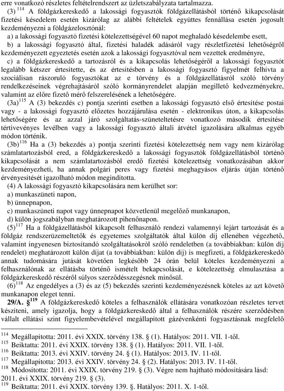 földgázelosztónál: a) a lakossági fogyasztó fizetési kötelezettségével 60 napot meghaladó késedelembe esett, b) a lakossági fogyasztó által, fizetési haladék adásáról vagy részletfizetési