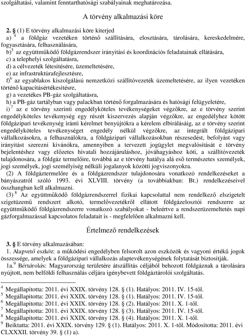 irányítási és koordinációs feladatainak ellátására, c) a telephelyi szolgáltatásra, d) a célvezeték létesítésére, üzemeltetésére, e) az infrastruktúrafejlesztésre, f) 6 az egyablakos kiszolgálású