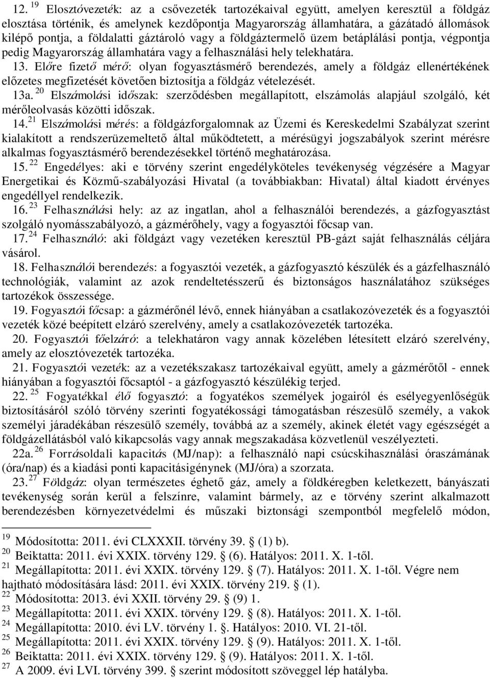 Előre fizető mérő: olyan fogyasztásmérő berendezés, amely a földgáz ellenértékének előzetes megfizetését követően biztosítja a földgáz vételezését. 13a.
