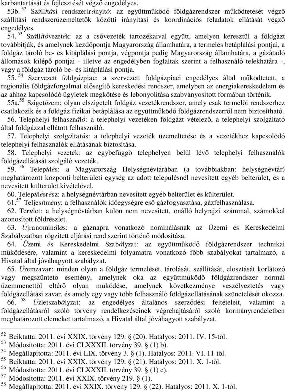 53 Szállítóvezeték: az a csővezeték tartozékaival együtt, amelyen keresztül a földgázt továbbítják, és amelynek kezdőpontja Magyarország államhatára, a termelés betáplálási pontjai, a földgáz tároló
