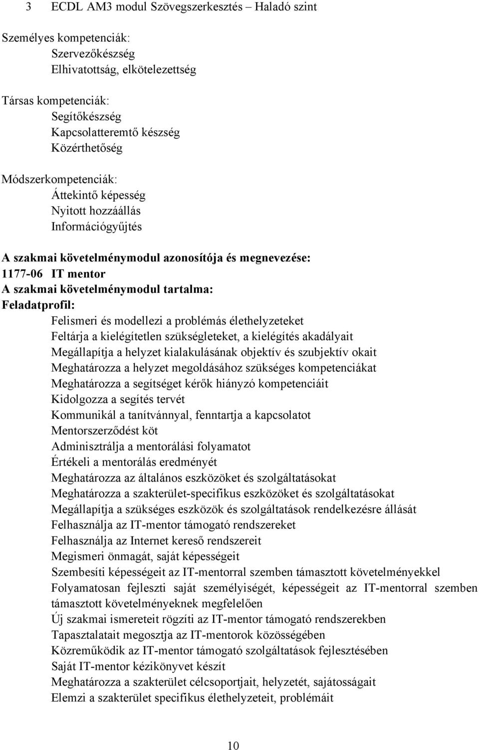 Feladatprofil: Felismeri és modellezi a problémás élethelyzeteket Feltárja a kielégítetlen szükségleteket, a kielégítés akadályait Megállapítja a helyzet kialakulásának objektív és szubjektív okait