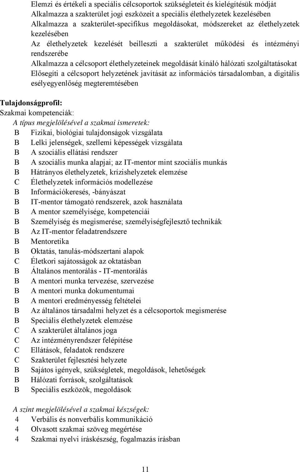 kínáló hálózati szolgáltatásokat Elősegíti a célcsoport helyzetének javítását az információs társadalomban, a digitális esélyegyenlőség megteremtésében Tulajdonságprofil: Szakmai kompetenciák: A