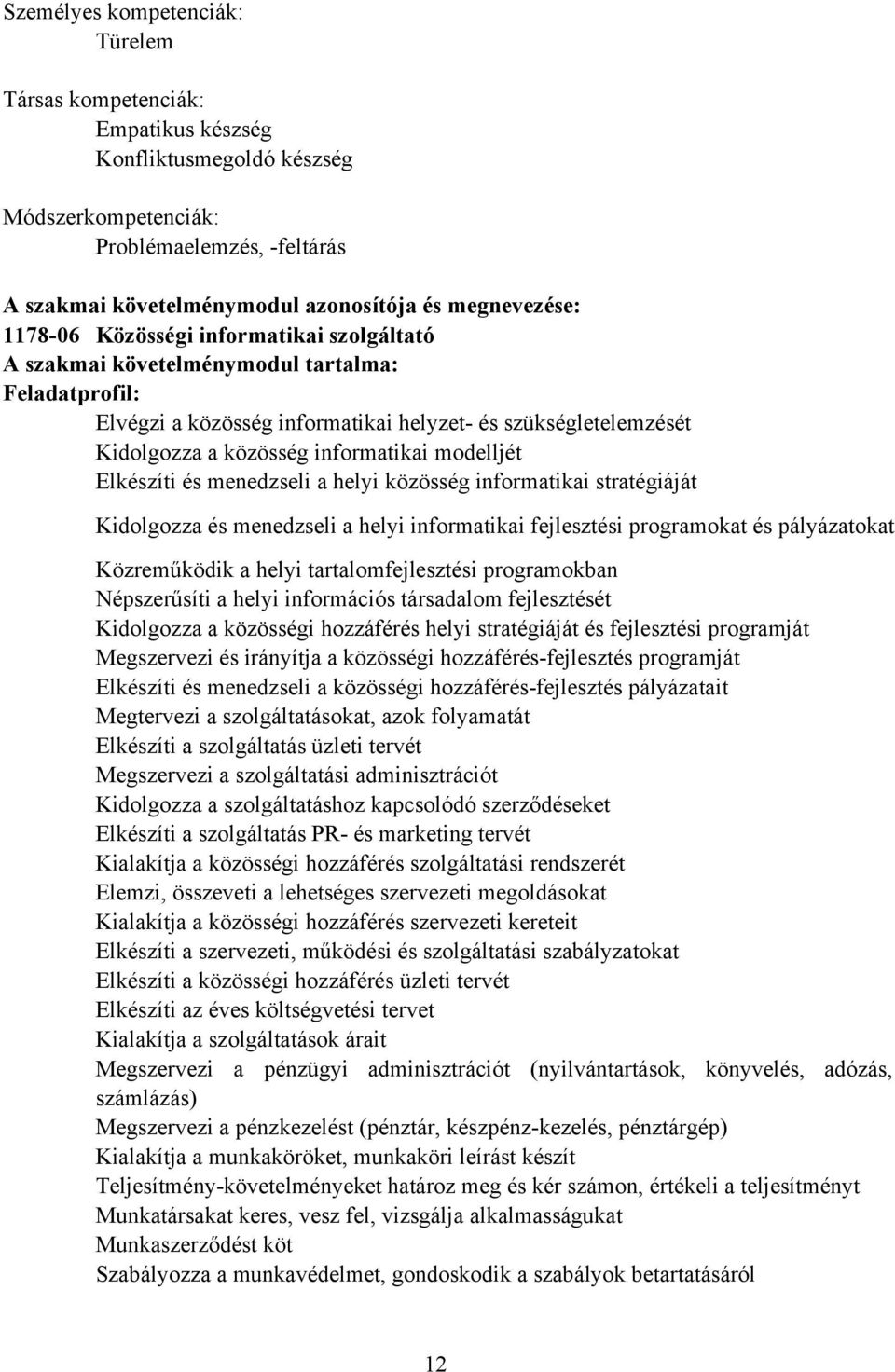 modelljét Elkészíti és menedzseli a helyi közösség informatikai stratégiáját Kidolgozza és menedzseli a helyi informatikai fejlesztési programokat és pályázatokat Közreműködik a helyi