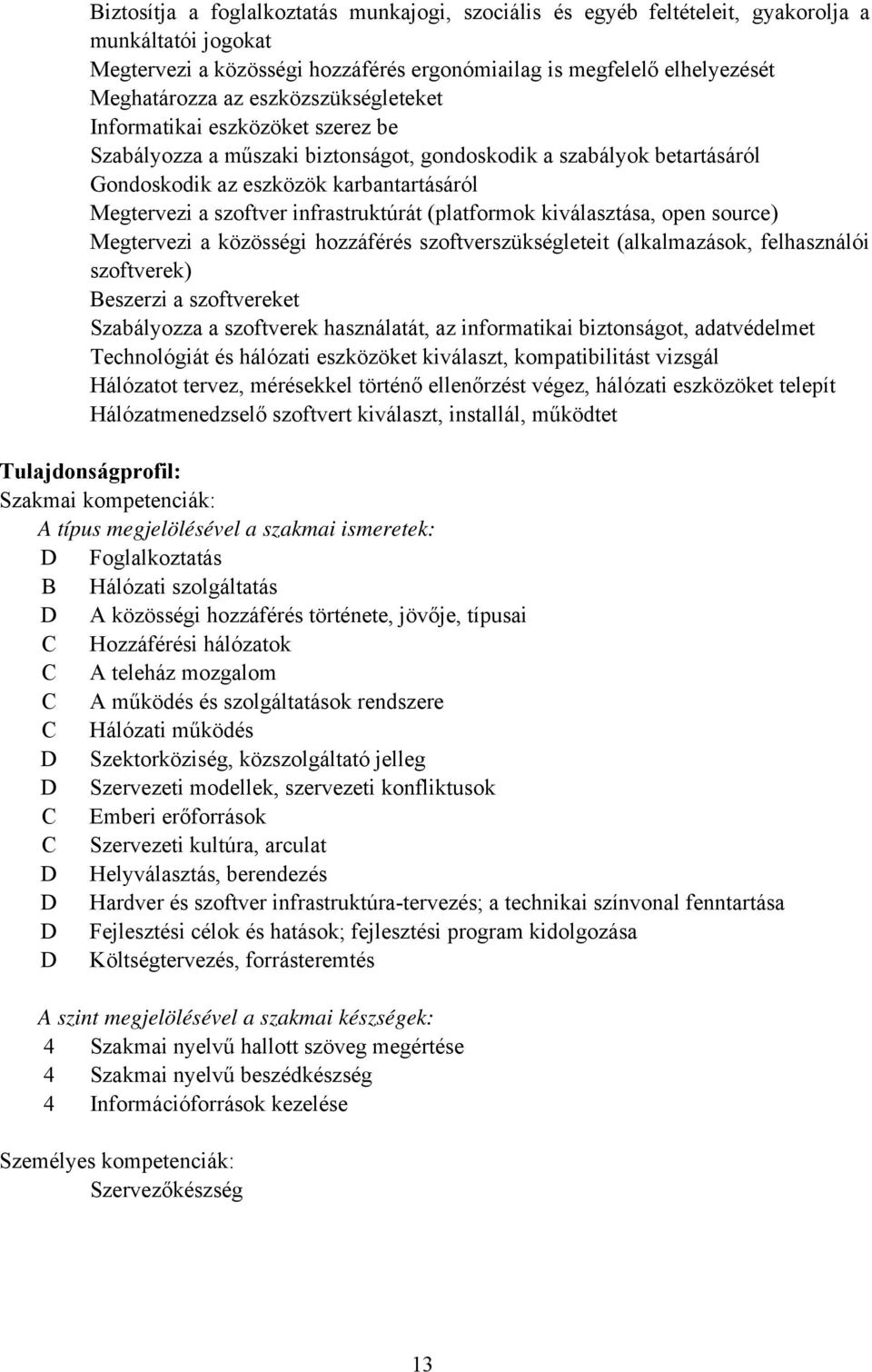 infrastruktúrát (platformok kiválasztása, open source) Megtervezi a közösségi hozzáférés szoftverszükségleteit (alkalmazások, felhasználói szoftverek) Beszerzi a szoftvereket Szabályozza a szoftverek