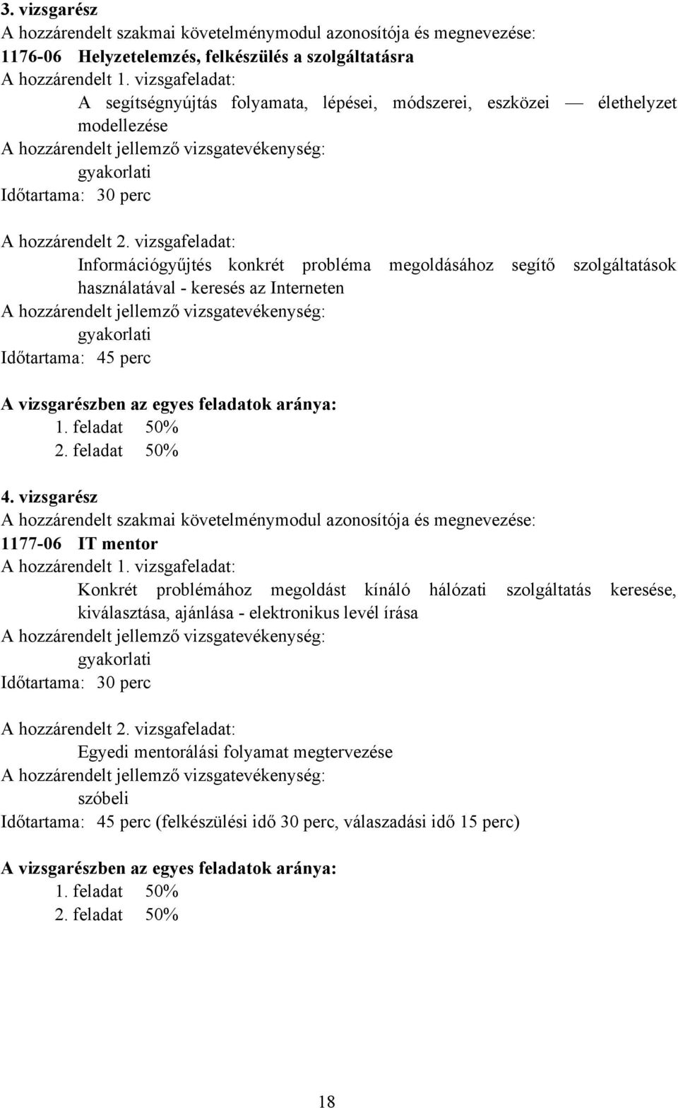 vizsgafeladat: Információgyűjtés konkrét probléma megoldásához segítő szolgáltatások használatával - keresés az Interneten gyakorlati Időtartama: 45 perc A vizsgarészben az egyes feladatok aránya: 1.