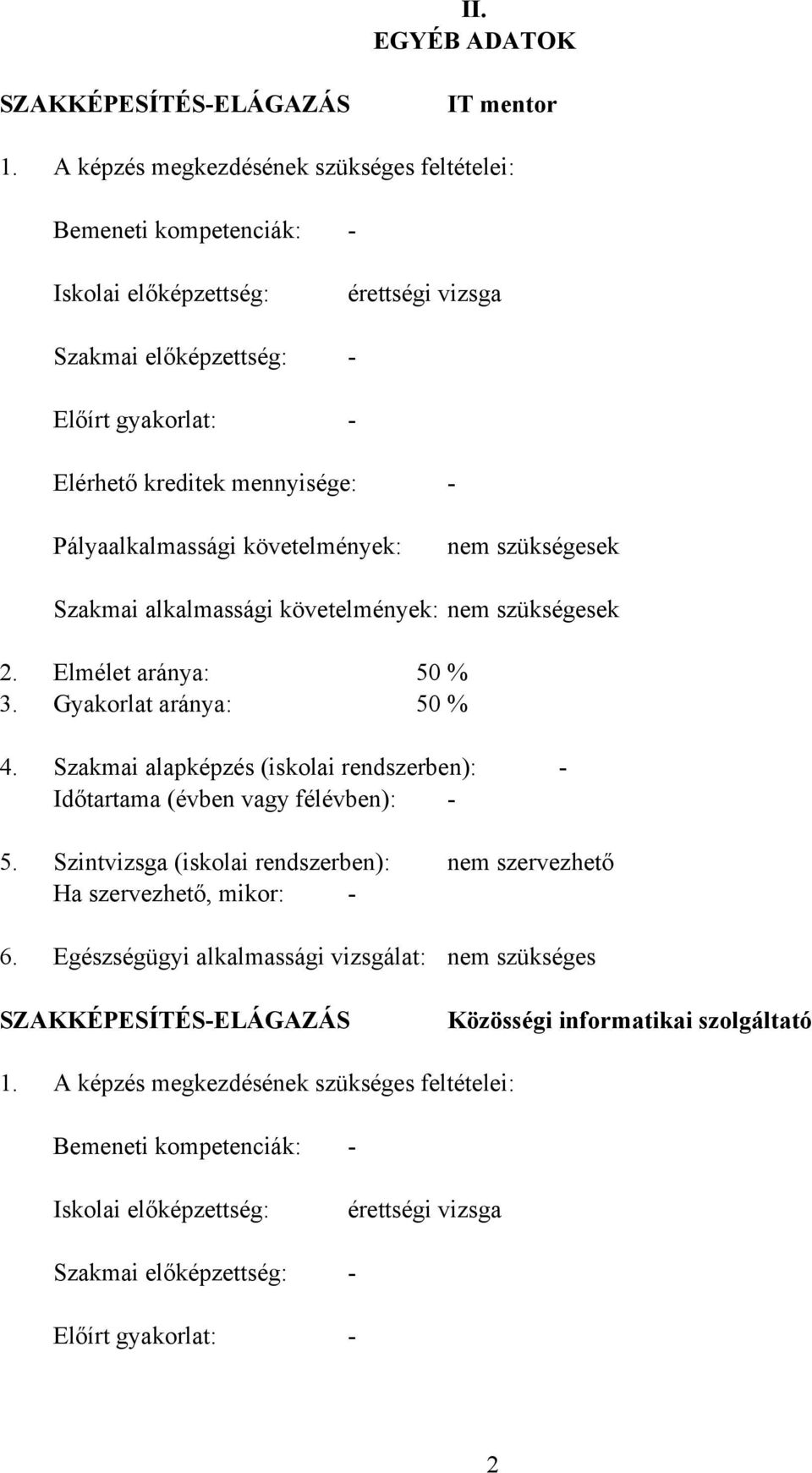 Pályaalkalmassági követelmények: nem szükségesek Szakmai alkalmassági követelmények: nem szükségesek 2. Elmélet aránya: 50 % 3. Gyakorlat aránya: 50 % 4.