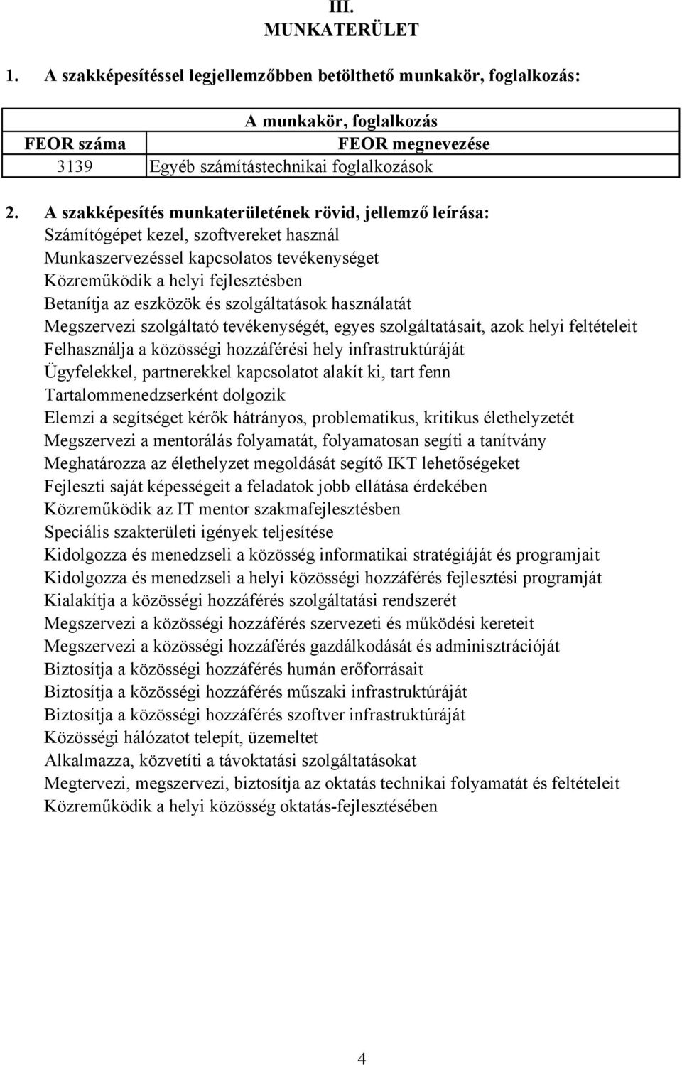és szolgáltatások használatát Megszervezi szolgáltató tevékenységét, egyes szolgáltatásait, azok helyi feltételeit Felhasználja a közösségi hozzáférési hely infrastruktúráját Ügyfelekkel,