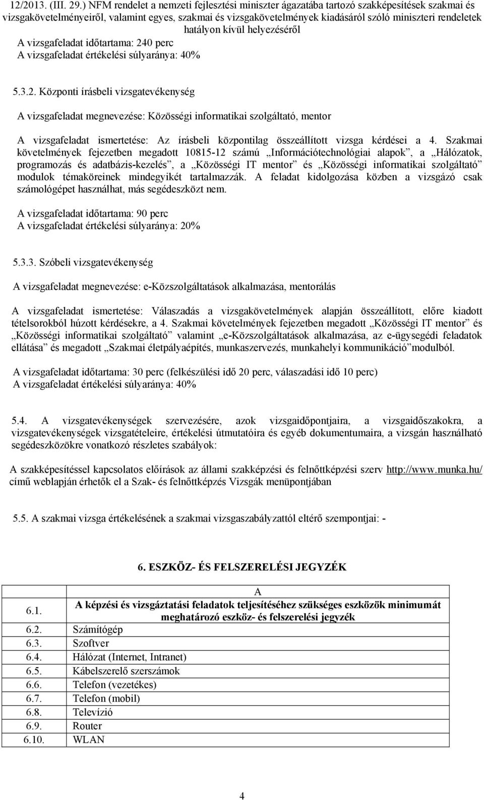 Központi írásbeli vizsgatevékenység A vizsgafeladat megnevezése: Közösségi informatikai szolgáltató, mentor A vizsgafeladat ismertetése: Az írásbeli központilag összeállított vizsga kérdései a 4.