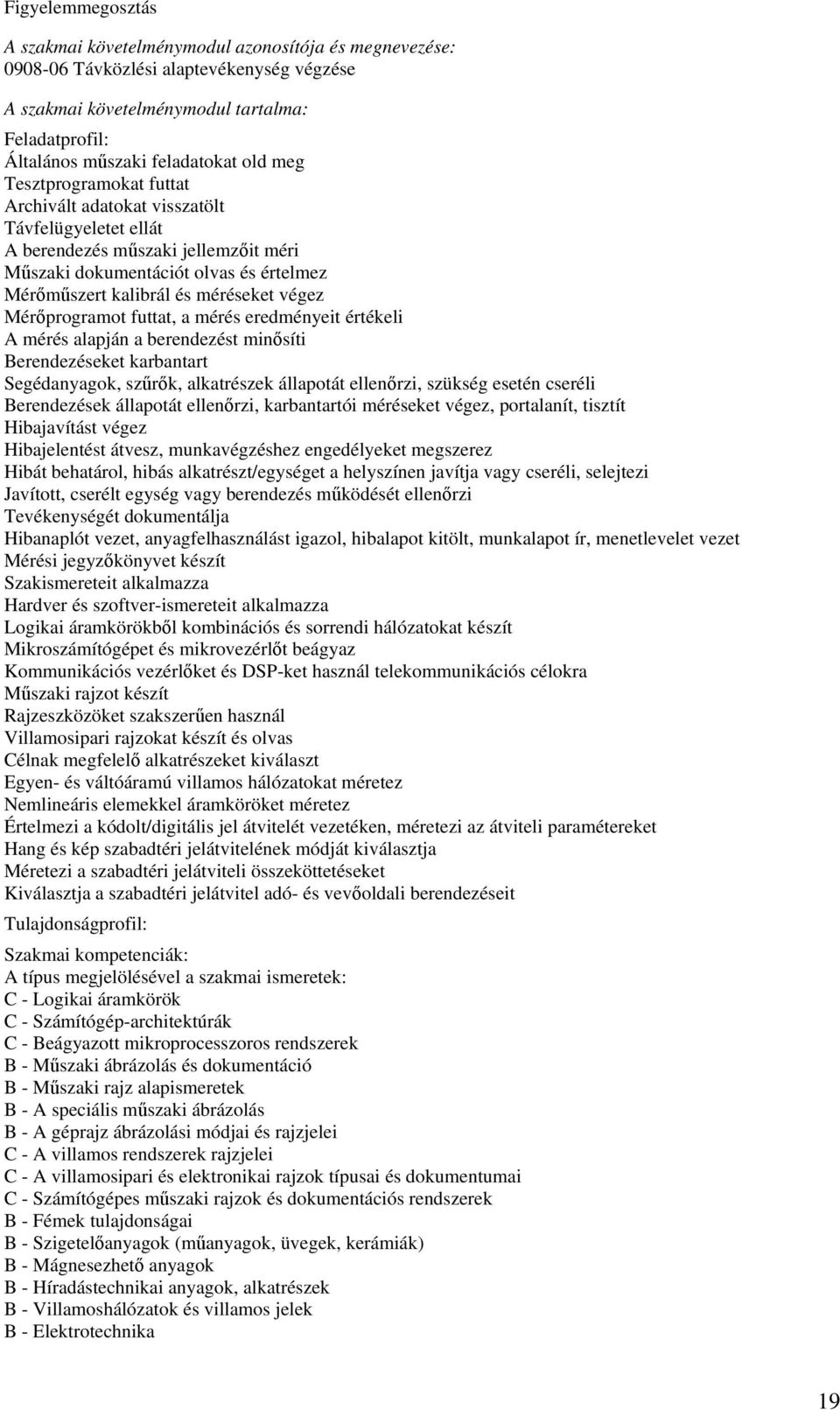 karbantart Segédanyagok, szrk, alkatrészek állapotát ellenrzi, szükség esetén cseréli Berendezések állapotát ellenrzi, karbantartói méréseket végez, portalanít, tisztít Hibajavítást végez