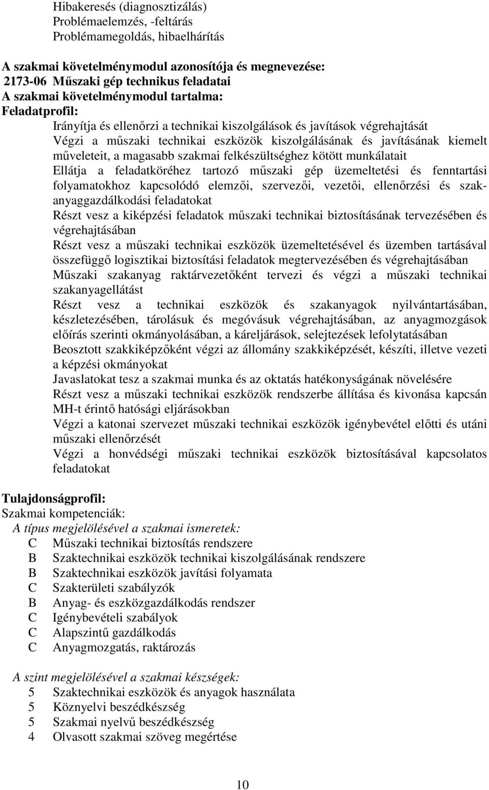 műveleteit, a magasabb szakmai felkészültséghez kötött munkálatait Ellátja a feladatköréhez tartozó műszaki gép üzemeltetési és fenntartási folyamatokhoz kapcsolódó elemzői, szervezői, vezetői,
