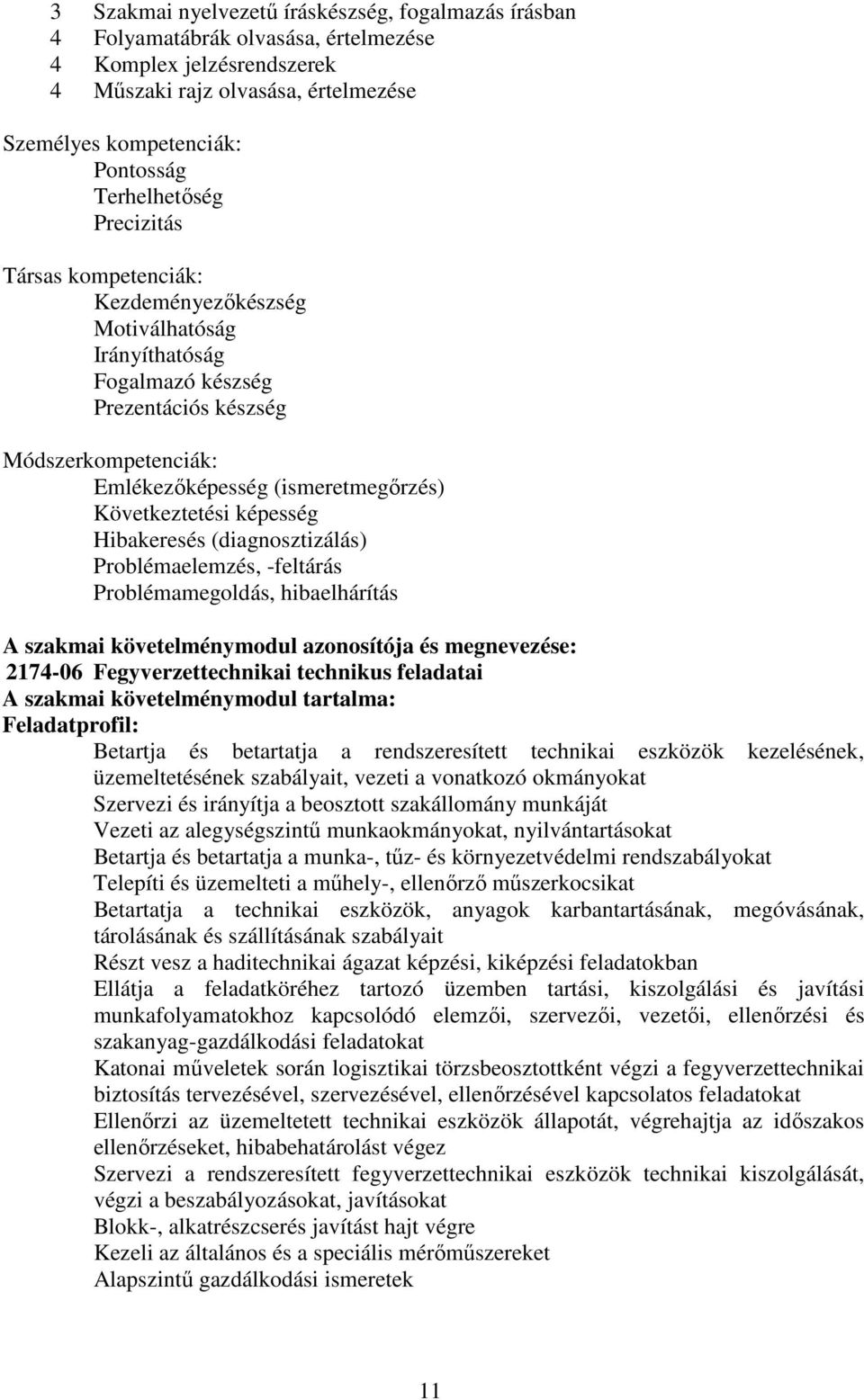 Következtetési képesség Hibakeresés (diagnosztizálás) Problémaelemzés, -feltárás Problémamegoldás, hibaelhárítás A szakmai követelménymodul azonosítója és megnevezése: 2174-06 Fegyverzettechnikai
