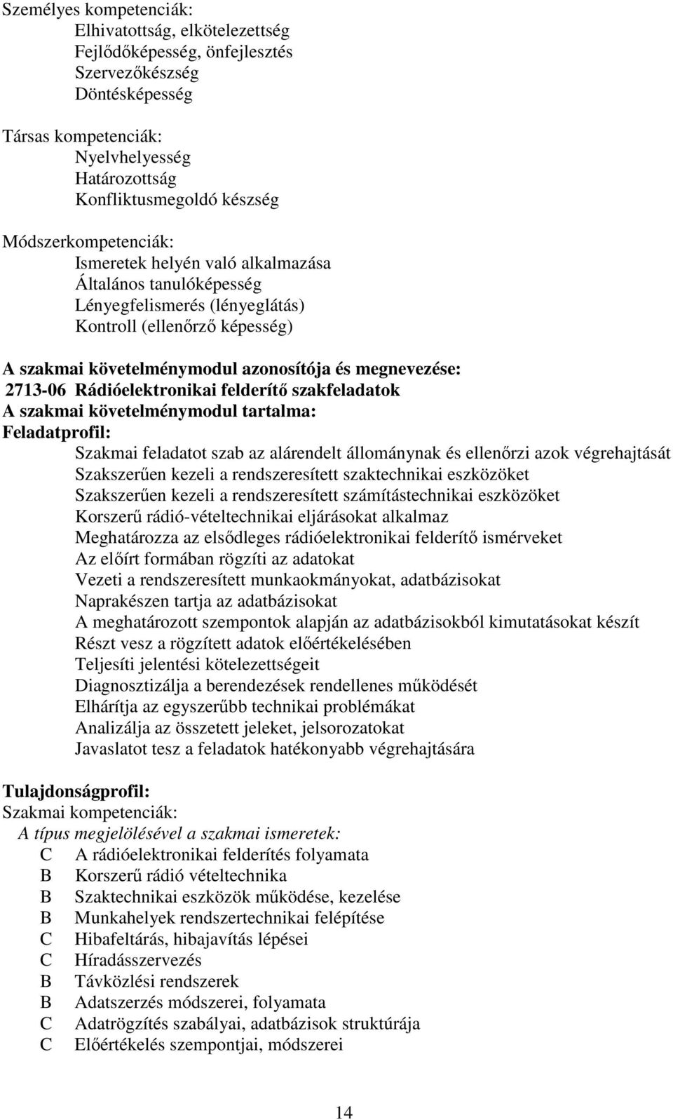 2713-06 Rádióelektronikai felderítő szakfeladatok A szakmai követelménymodul tartalma: Feladatprofil: Szakmai feladatot szab az alárendelt állománynak és ellenőrzi azok végrehajtását Szakszerűen