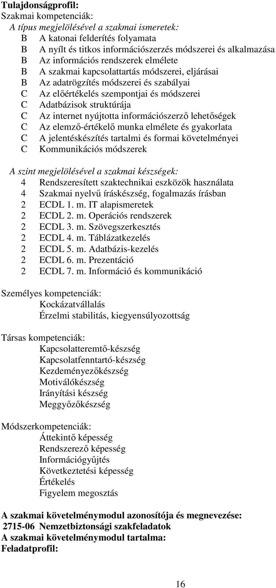 nyújtotta információszerző lehetőségek C Az elemző-értékelő munka elmélete és gyakorlata C A jelentéskészítés tartalmi és formai követelményei C Kommunikációs módszerek A szint megjelölésével a