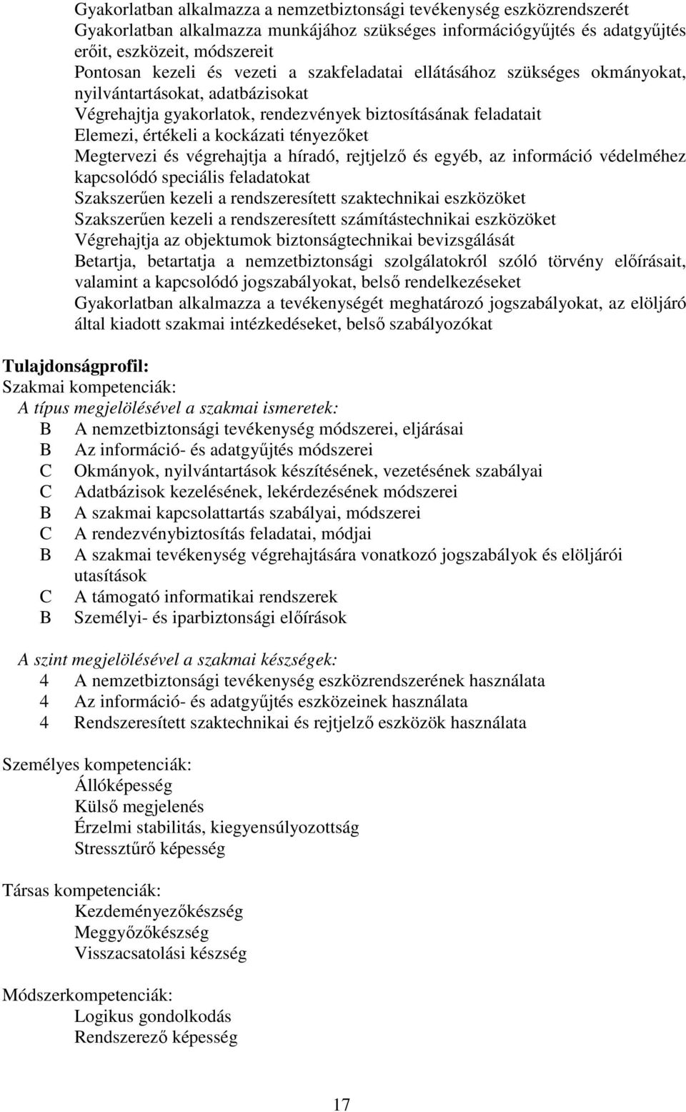 Megtervezi és végrehajtja a híradó, rejtjelző és egyéb, az információ védelméhez kapcsolódó speciális feladatokat Szakszerűen kezeli a rendszeresített szaktechnikai eszközöket Szakszerűen kezeli a