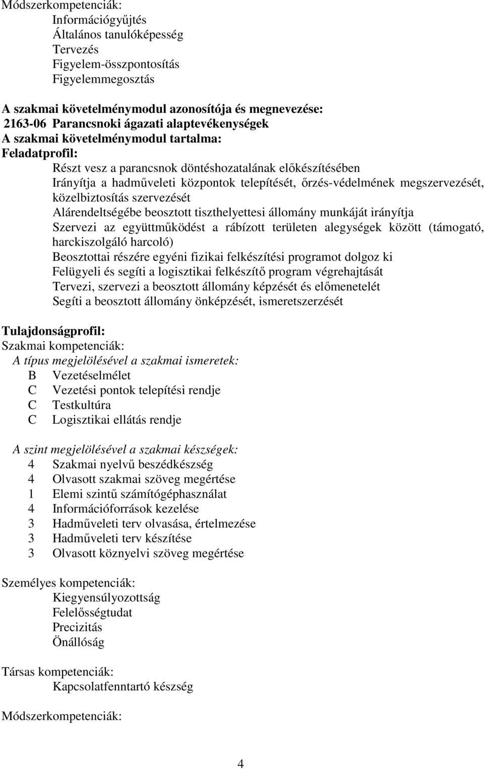 megszervezését, közelbiztosítás szervezését Alárendeltségébe beosztott tiszthelyettesi állomány munkáját irányítja Szervezi az együttműködést a rábízott területen alegységek között (támogató,