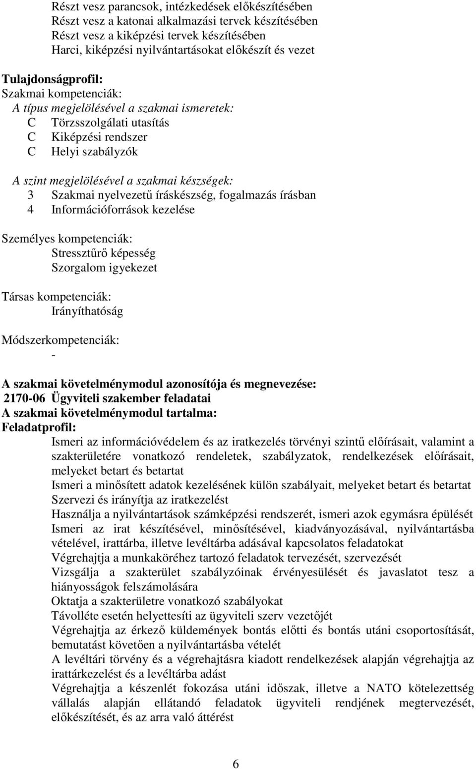 készségek: 3 Szakmai nyelvezetű íráskészség, fogalmazás írásban 4 Információforrások kezelése Személyes kompetenciák: Stressztűrő képesség Szorgalom igyekezet Társas kompetenciák: Irányíthatóság