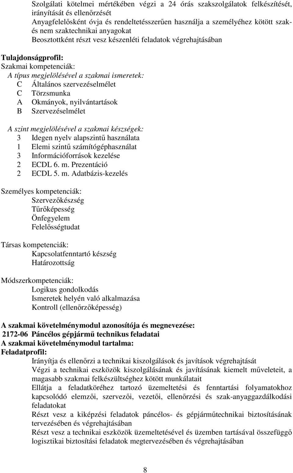 C Törzsmunka A Okmányok, nyilvántartások B Szervezéselmélet A szint megjelölésével a szakmai készségek: 3 Idegen nyelv alapszintű használata 1 Elemi szintű számítógéphasználat 3 Információforrások