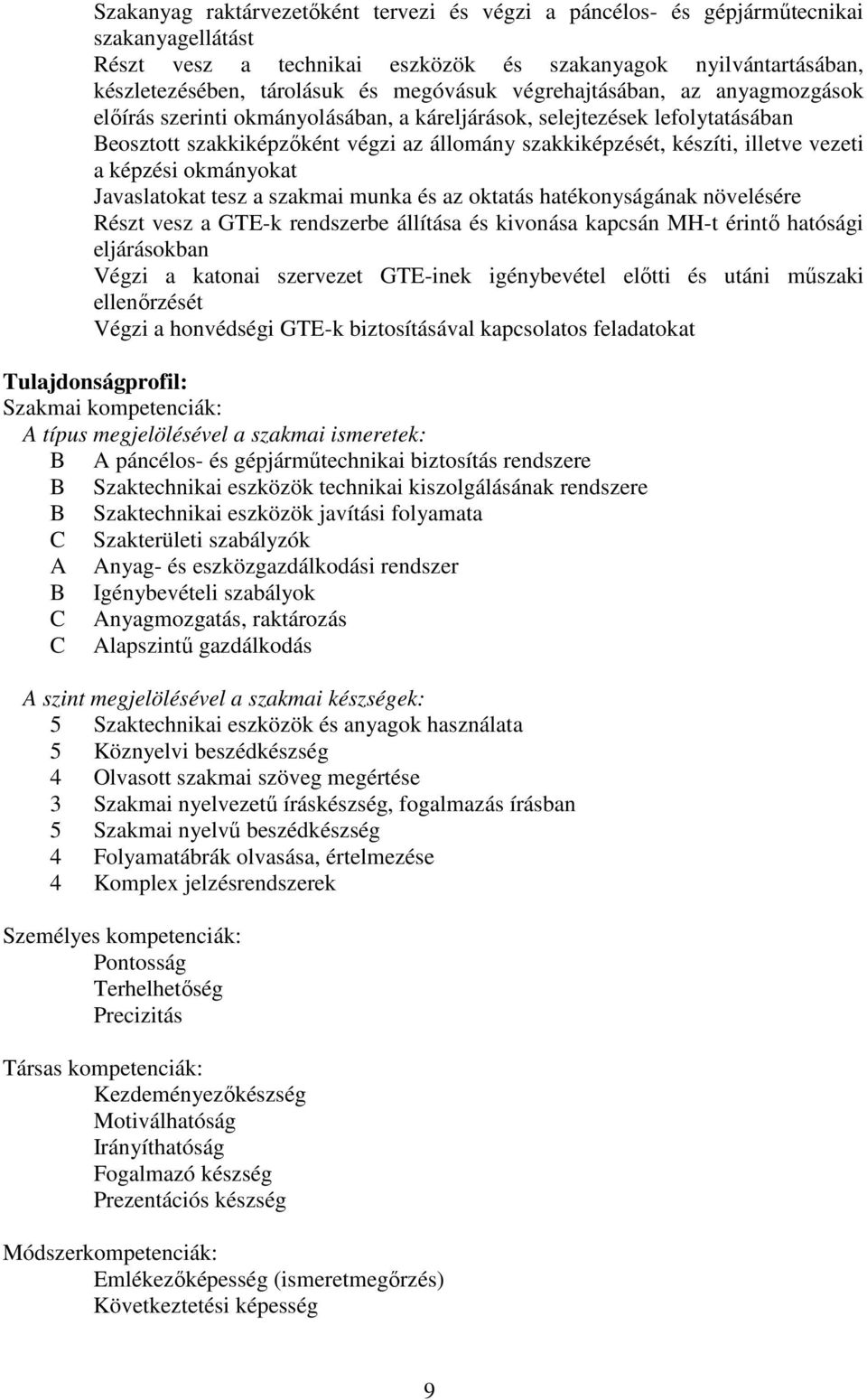 képzési okmányokat Javaslatokat tesz a szakmai munka és az oktatás hatékonyságának növelésére Részt vesz a GTE-k rendszerbe állítása és kivonása kapcsán MH-t érintő hatósági eljárásokban Végzi a