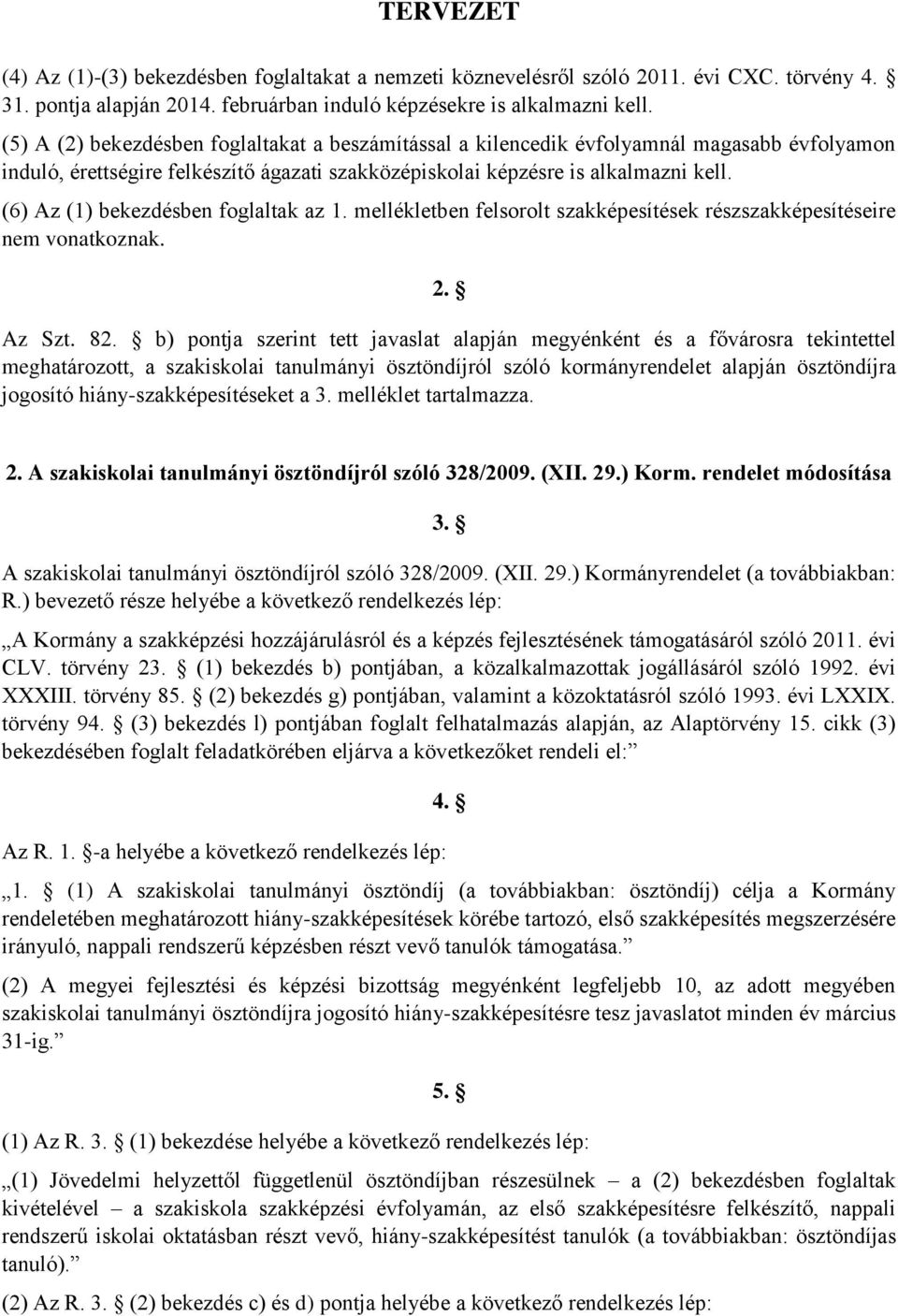 (6) Az (1) bekezdésben foglaltak az 1. mellékletben felsorolt szakképesítések részszakképesítéseire nem vonatkoznak. 2. Az Szt. 82.