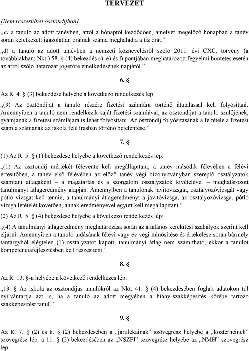 (4) bekezdés c), e) és f) pontjában meghatározott fegyelmi büntetés esetén az arról szóló határozat jogerőre emelkedésének napjától. 6. Az R. 4.