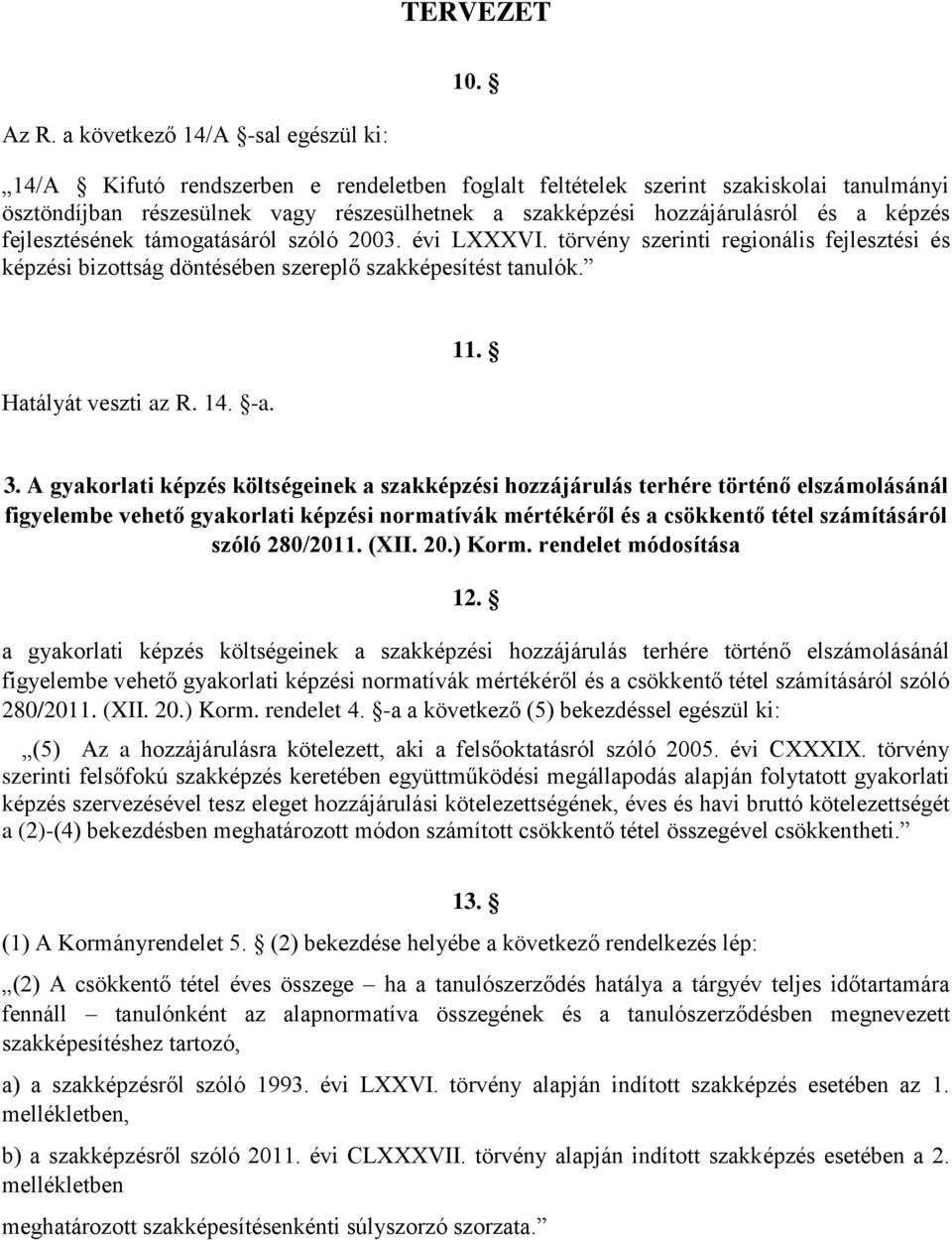 a képzés fejlesztésének támogatásáról szóló 2003. évi LXXXVI. törvény szerinti regionális fejlesztési és képzési bizottság döntésében szereplő szakképesítést tanulók. Hatályát veszti az R. 14. -a. 11.