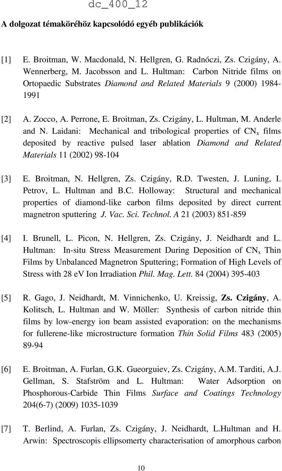 Laidani: Mechanical and tribological properties of CN x films deposited by reactive pulsed laser ablation Diamond and Related Materials 11 (2002) 98-104 [3] E. Broitman, N. Hellgren, Zs. Czigány, R.D. Twesten, J.