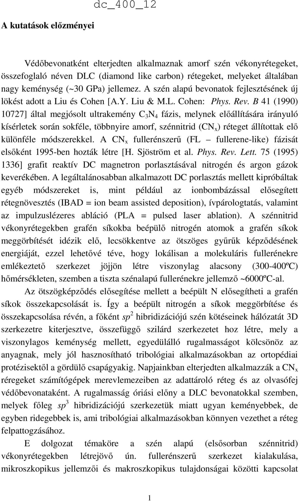B 41 (1990) 10727] által megjósolt ultrakemény C 3 N 4 fázis, melynek előállítására irányuló kísérletek során sokféle, többnyire amorf, szénnitrid (CN x ) réteget állítottak elő különféle