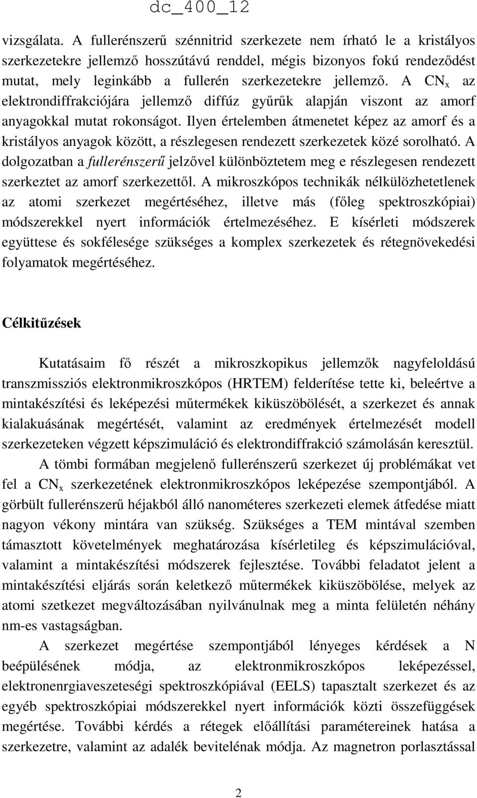 A CN x az elektrondiffrakciójára jellemző diffúz gyűrűk alapján viszont az amorf anyagokkal mutat rokonságot.