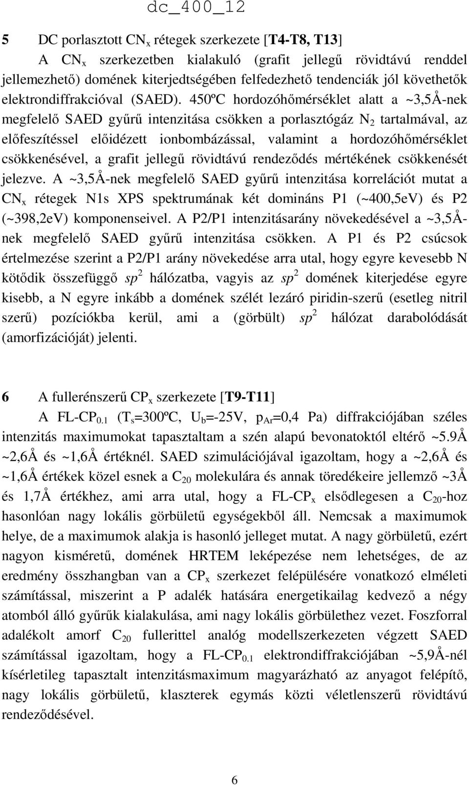 450ºC hordozóhőmérséklet alatt a ~3,5Å-nek megfelelő SAED gyűrű intenzitása csökken a porlasztógáz N 2 tartalmával, az előfeszítéssel előidézett ionbombázással, valamint a hordozóhőmérséklet