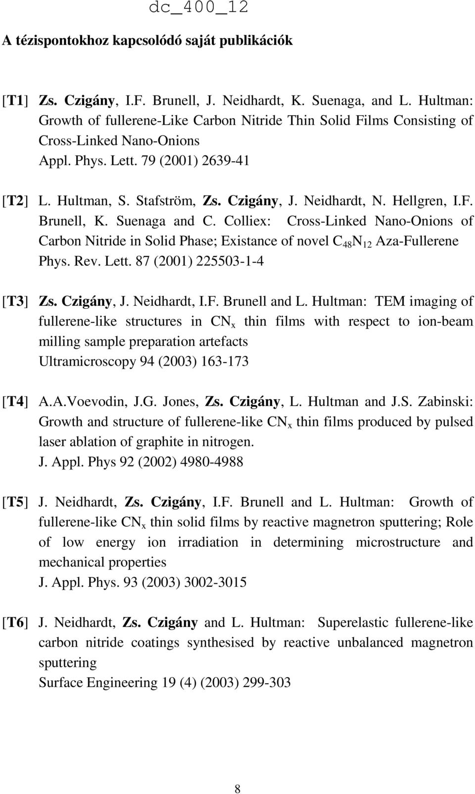 Neidhardt, N. Hellgren, I.F. Brunell, K. Suenaga and C. Colliex: Cross-Linked Nano-Onions of Carbon Nitride in Solid Phase; Existance of novel C 48 N 12 Aza-Fullerene Phys. Rev. Lett.
