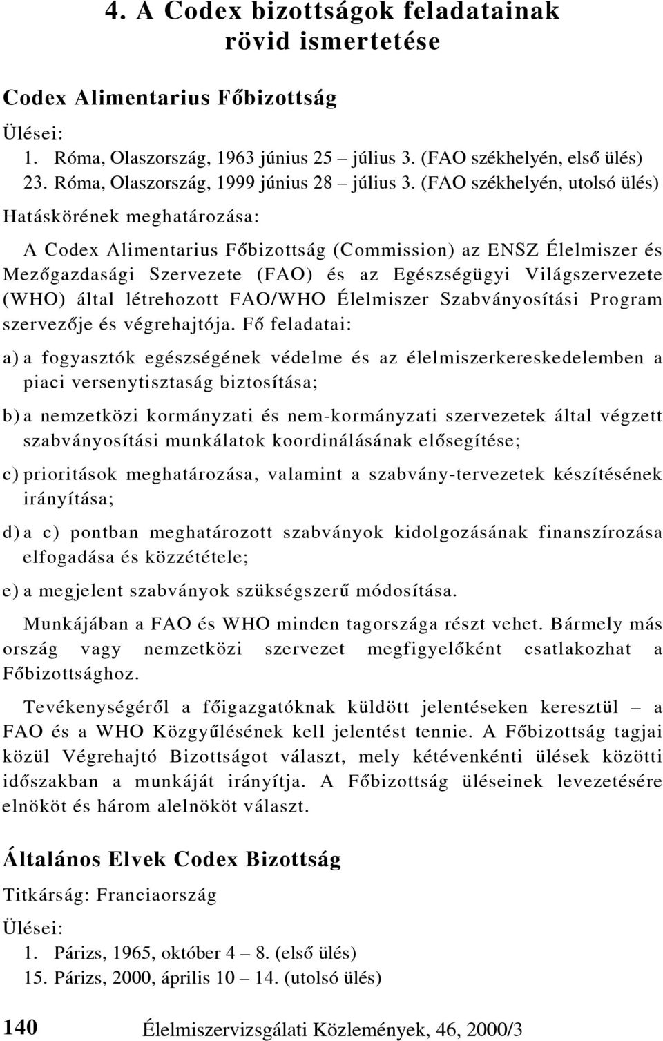 (FAO székhelyén, utolsó ülés) Hatáskörének meghatározása: A Codex Alimentarius Fõbizottság (Commission) az ENSZ Élelmiszer és Mezõgazdasági Szervezete (FAO) és az Egészségügyi Világszervezete (WHO)