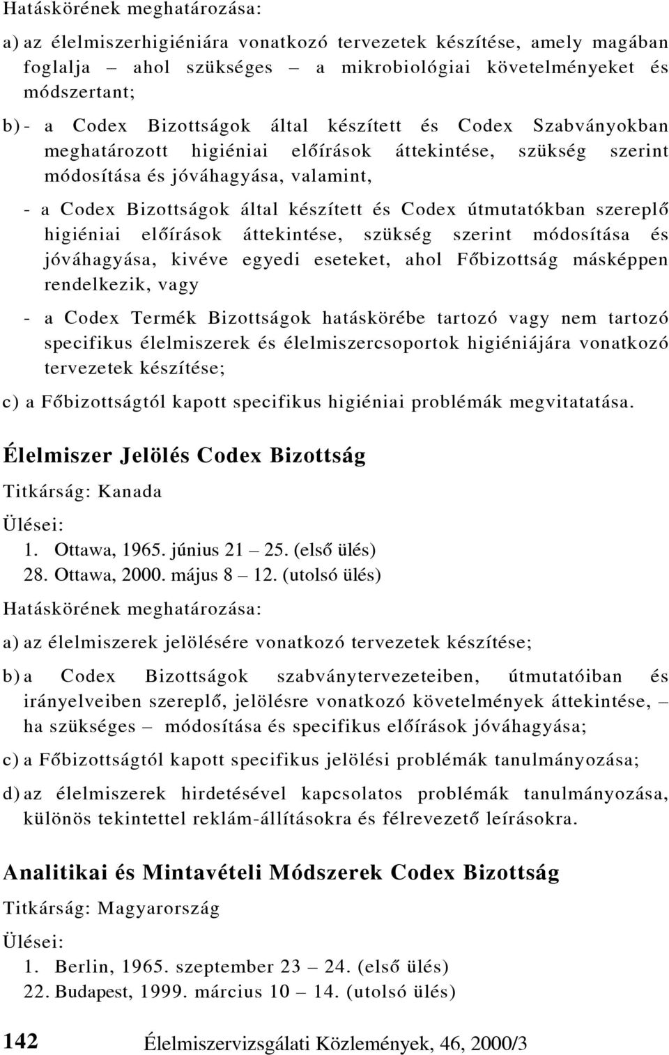 szereplõ higiéniai elõírások áttekintése, szükség szerint módosítása és jóváhagyása, kivéve egyedi eseteket, ahol Fõbizottság másképpen rendelkezik, vagy - a Codex Termék Bizottságok hatáskörébe