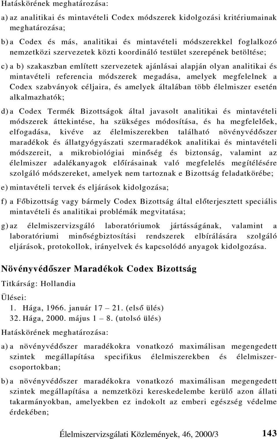 megfelelnek a Codex szabványok céljaira, és amelyek általában több élelmiszer esetén alkalmazhatók; d) a Codex Termék Bizottságok által javasolt analitikai és mintavételi módszerek áttekintése, ha