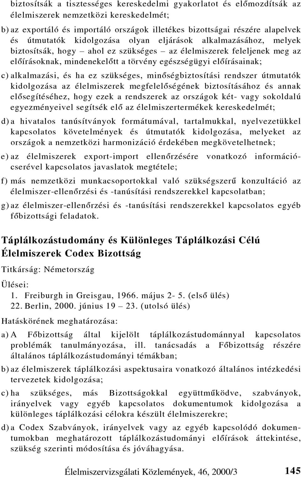 alkalmazási, és ha ez szükséges, minõségbiztosítási rendszer útmutatók kidolgozása az élelmiszerek megfelelõségének biztosításához és annak elõsegítéséhez, hogy ezek a rendszerek az országok két-