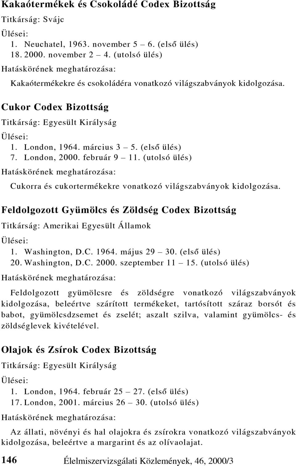 március 3 5. (elsõ ülés) 7. London, 2000. február 9 11. (utolsó ülés) Hatáskörének meghatározása: Cukorra és cukortermékekre vonatkozó világszabványok kidolgozása.