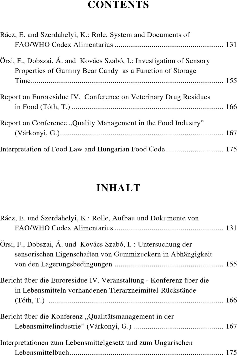 .. 166 Report on Conference Quality Management in the Food Industry (Várkonyi, G.)... 167 Interpretation of Food Law and Hungarian Food Code... 175 INHALT Rácz, E. und Szerdahelyi, K.