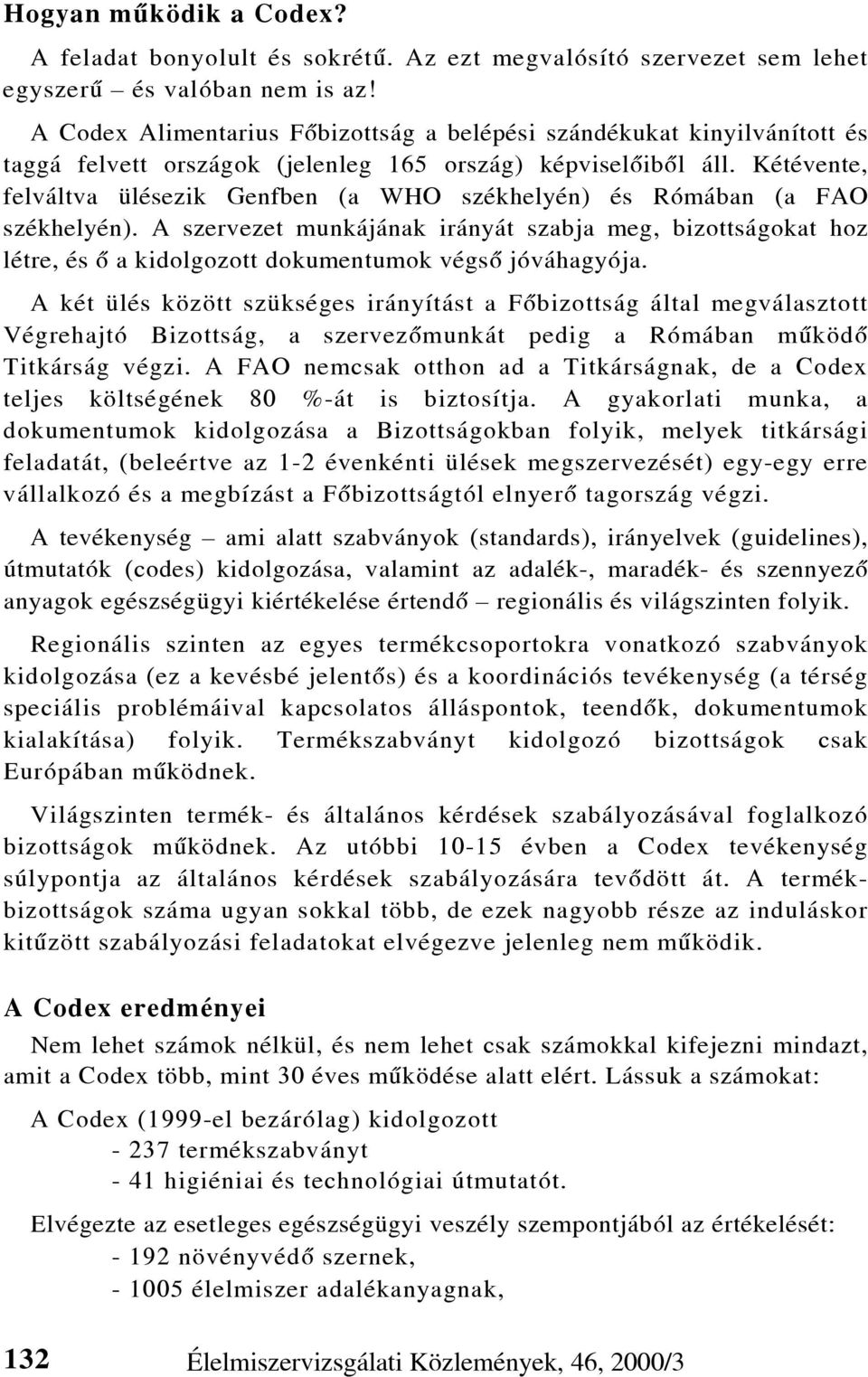 Kétévente, felváltva ülésezik Genfben (a WHO székhelyén) és Rómában (a FAO székhelyén).