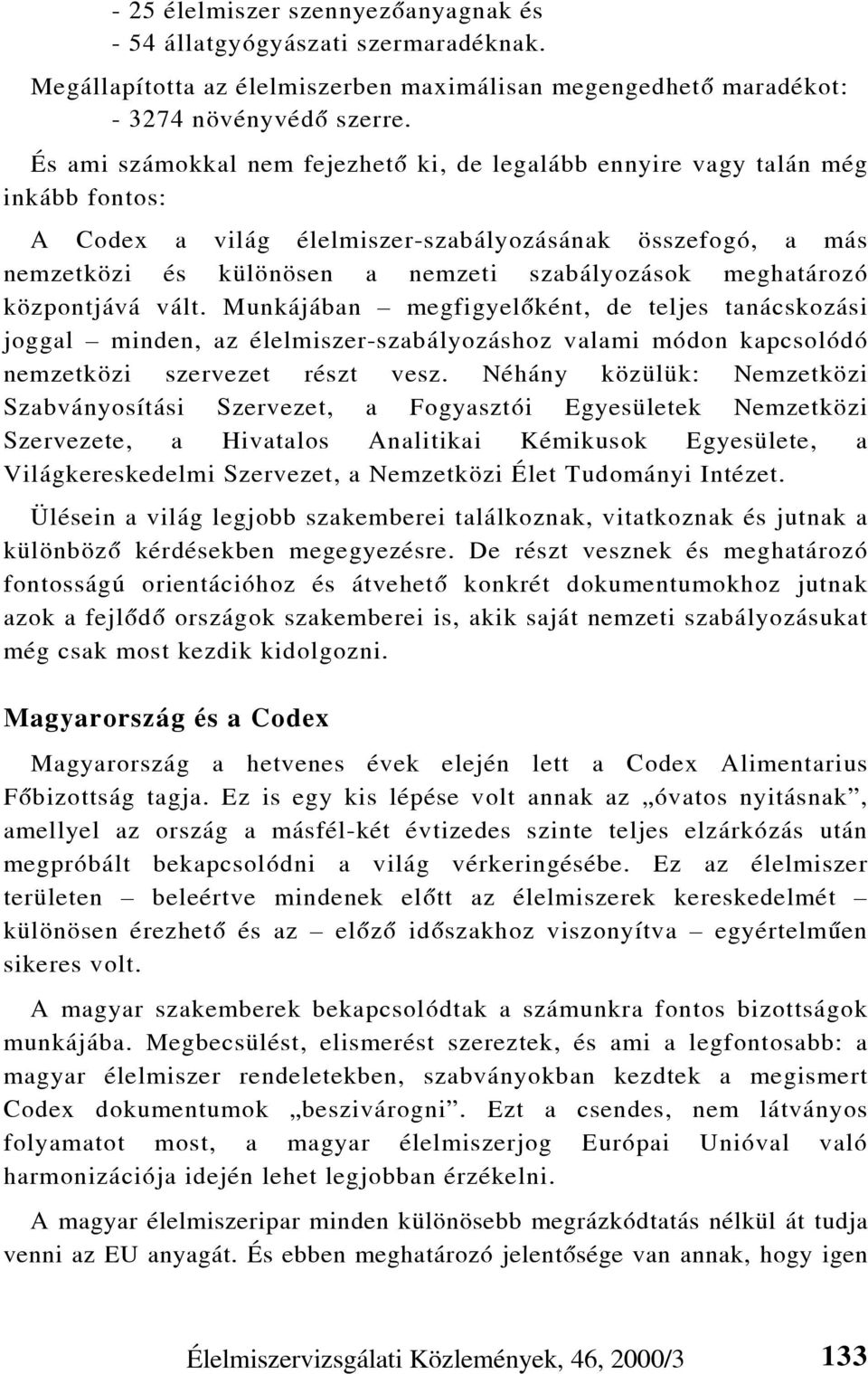 meghatározó központjává vált. Munkájában megfigyelõként, de teljes tanácskozási joggal minden, az élelmiszer-szabályozáshoz valami módon kapcsolódó nemzetközi szervezet részt vesz.