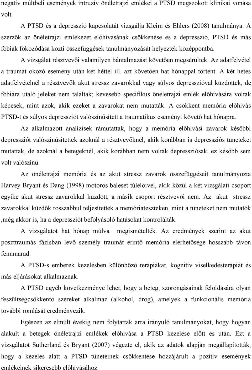A vizsgálat résztvevői valamilyen bántalmazást követően megsérültek. Az adatfelvétel a traumát okozó esemény után két héttel ill. azt követően hat hónappal történt.