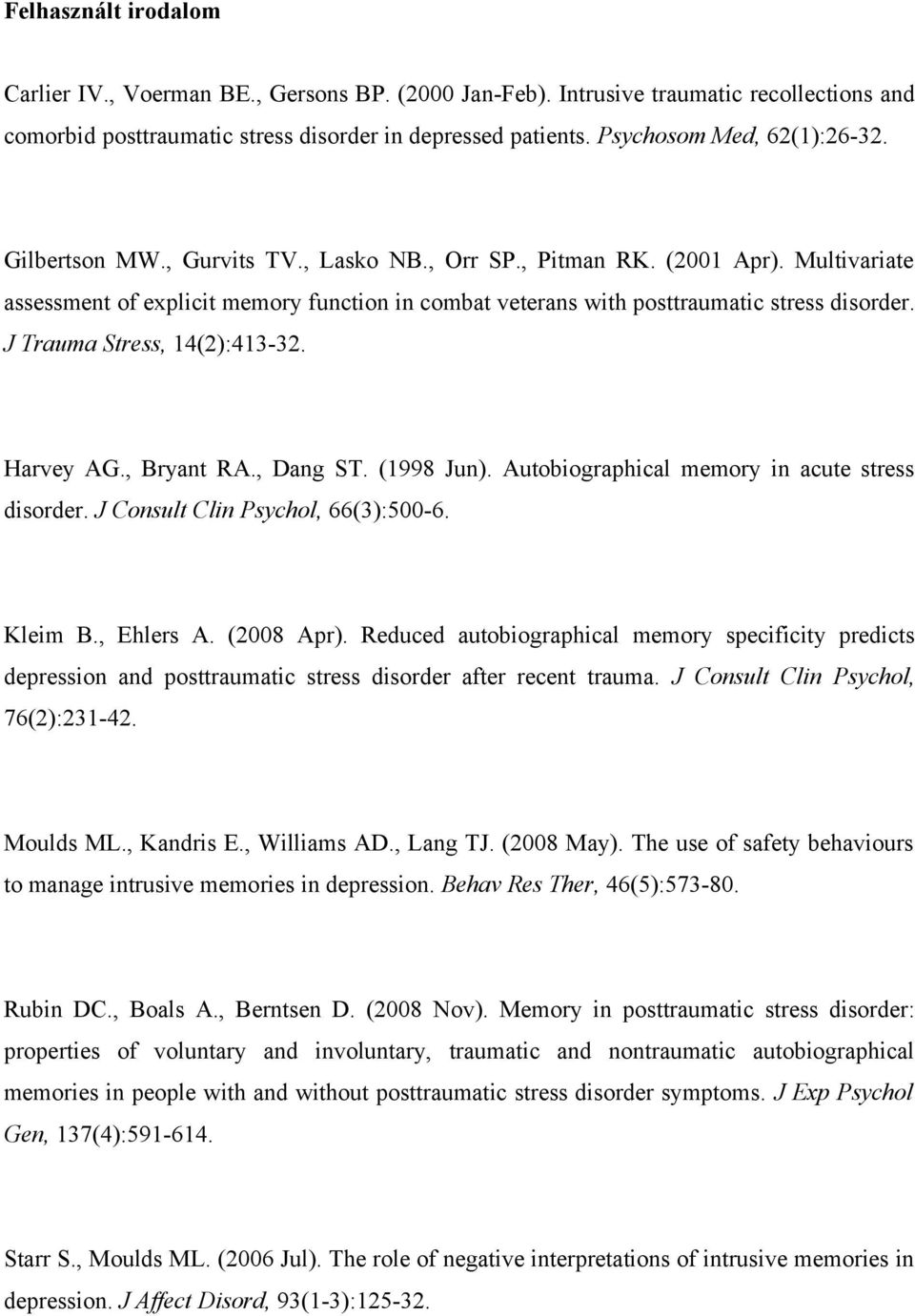 Multivariate assessment of explicit memory function in combat veterans with posttraumatic stress disorder. J Trauma Stress, 14(2):413-32. Harvey AG., Bryant RA., Dang ST. (1998 Jun).