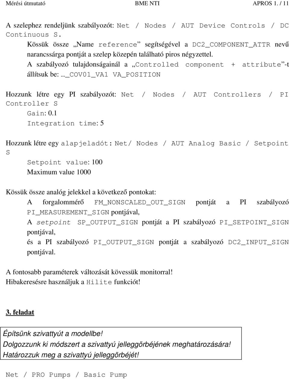 A szabályozó tulajdonságainál a Controlled component + attribute t állítsuk be: _COV01_VA1 VA_POSITION Hozzunk létre egy PI szabályozót: Net / Nodes / AUT Controllers / PI Controller S Gain: 0.