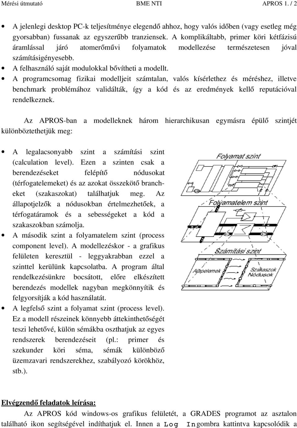 A programcsomag fizikai modelljeit számtalan, valós kísérlethez és méréshez, illetve benchmark problémához validálták, így a kód és az eredmények kellő reputációval rendelkeznek.