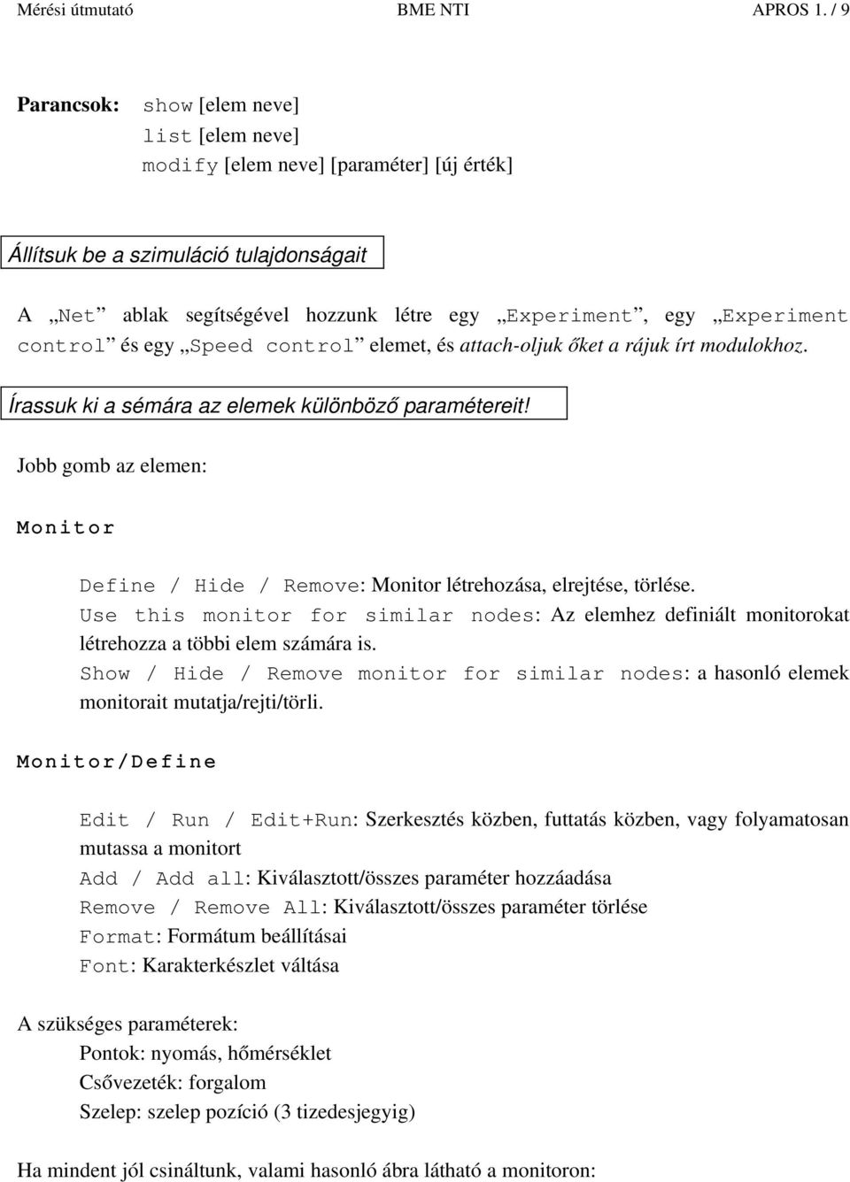 Experiment control és egy Speed control elemet, és attach oljuk őket a rájuk írt modulokhoz. Írassuk ki a sémára az elemek különböző paramétereit!