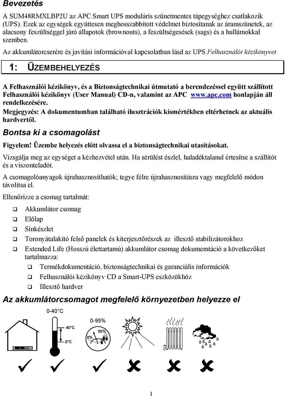 Az akkumlátorcserére és javítási információval kapcsolatban lásd az UPS Felhasználói kézikönyvet 1: ÜZEMBEHELYEZÉS A Felhasználói kézikönyv, és a Biztonságtechnikai útmutató a berendezéssel együtt