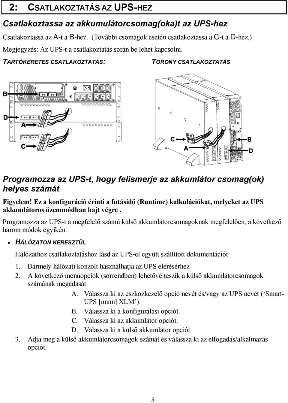 TARTÓKERETES CSATLAKOZTATÁS: TORONY CSATLAKOZTATÁS Programozza az UPS-t, hogy felismerje az akkumlátor csomag(ok) helyes számát Figyelem!