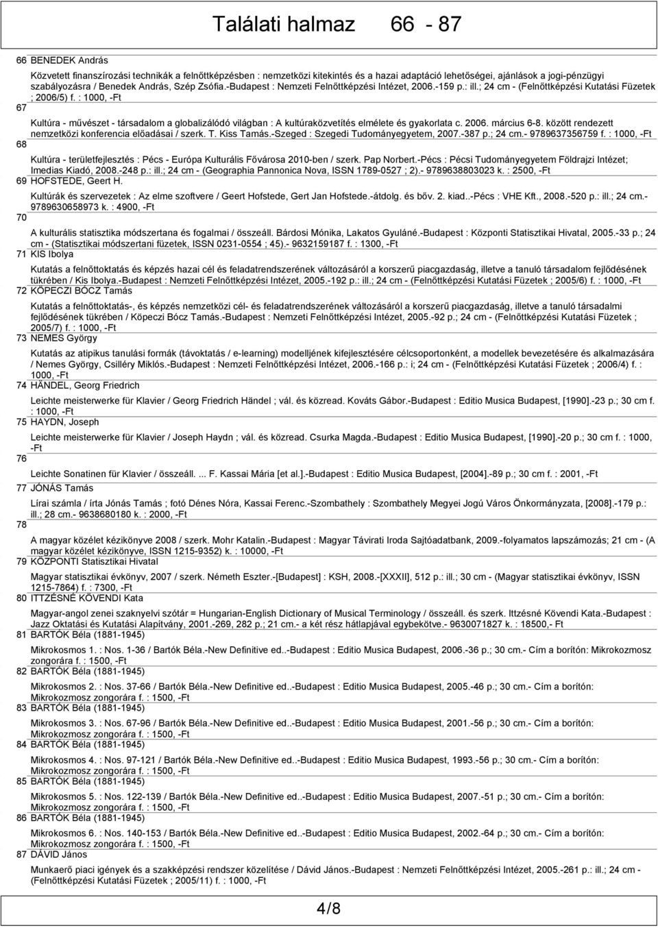 : 1000, -Ft 67 Kultúra - művészet - társadalom a globalizálódó világban : A kultúraközvetítés elmélete és gyakorlata c. 2006. március 6-8. között rendezett nemzetközi konferencia előadásai / szerk. T.