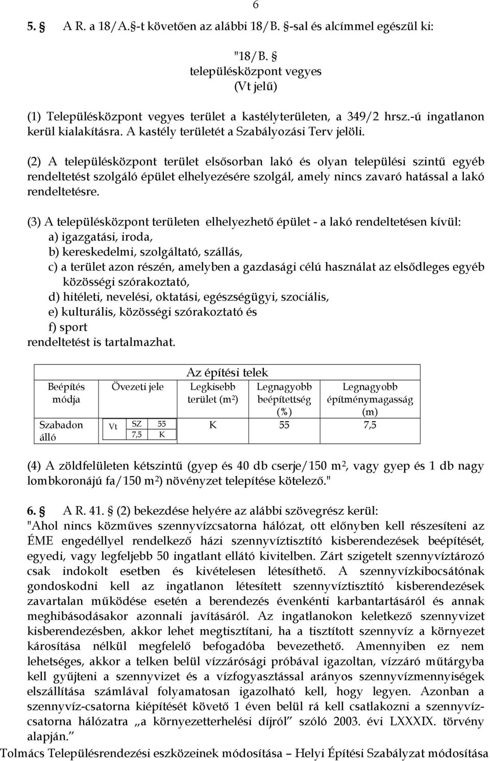 (2) A településközpont terület elsősorban lakó és olyan települési szintű egyéb rendeltetést szolgáló épület elhelyezésére szolgál, amely nincs zavaró hatással a lakó rendeltetésre.