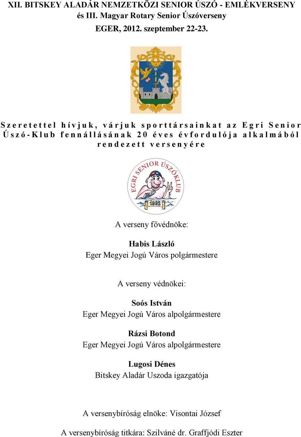 j a a l k a l m á b ó l r e n d e z e t t v e r s e n y é r e A verseny fővédnöke: Habis László Eger Megyei Jogú Város polgármestere A verseny védnökei: Soós István Eger